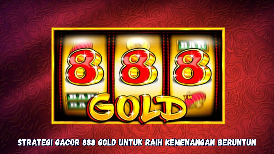Strategi Gacor 888 Gold untuk Raih Kemenangan Beruntun