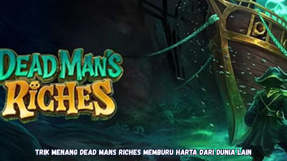 Trik Menang Dead Mans Riches Memburu Harta dari Dunia Lain